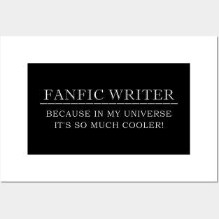 FANFIC WRITER Because In My Universe It's So Much Cooler! Posters and Art